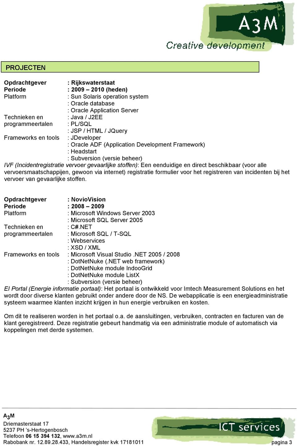 stoffen): Een eenduidige en direct beschikbaar (voor alle vervoersmaatschappijen, gewoon via internet) registratie formulier voor het registreren van incidenten bij het vervoer van gevaarlijke