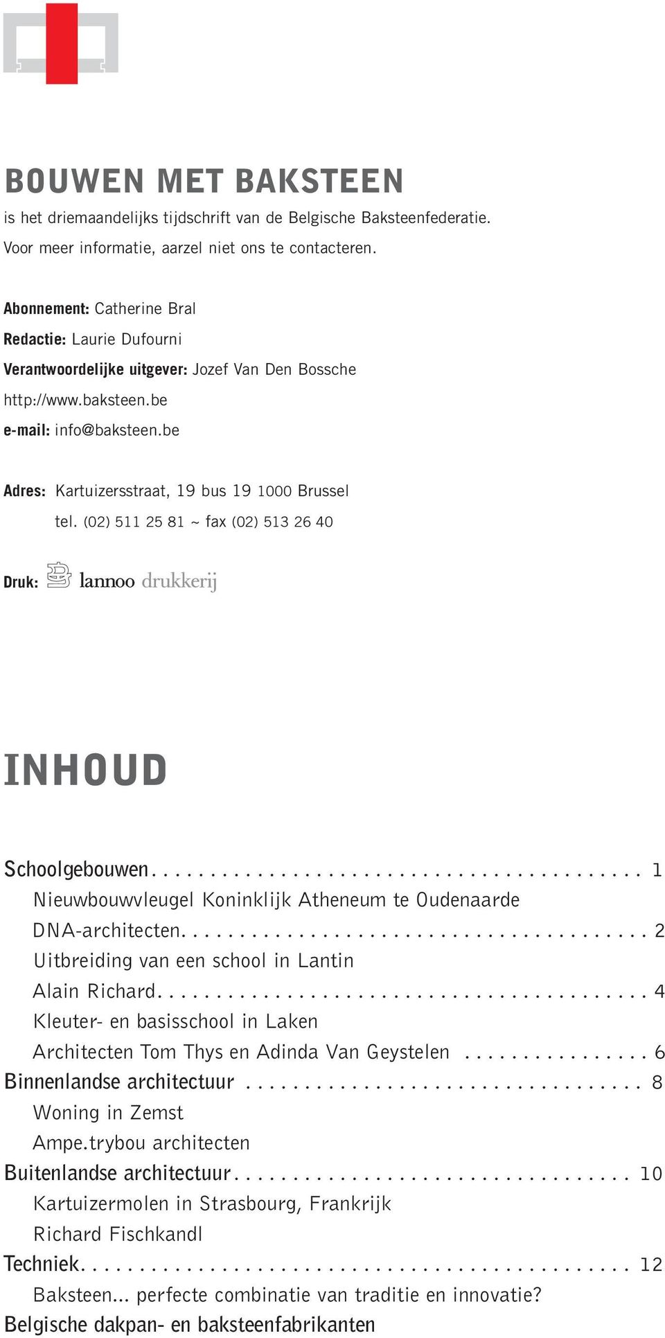 be Adres: Kartuizersstraat, 19 bus 19 1000 Brussel tel. (02) 511 25 81 ~ fax (02) 513 26 40 Druk: inhoud Schoolgebouwen.......................................... 1 Nieuwbouwvleugel Koninklijk Atheneum te Oudenaarde DNA-architecten.