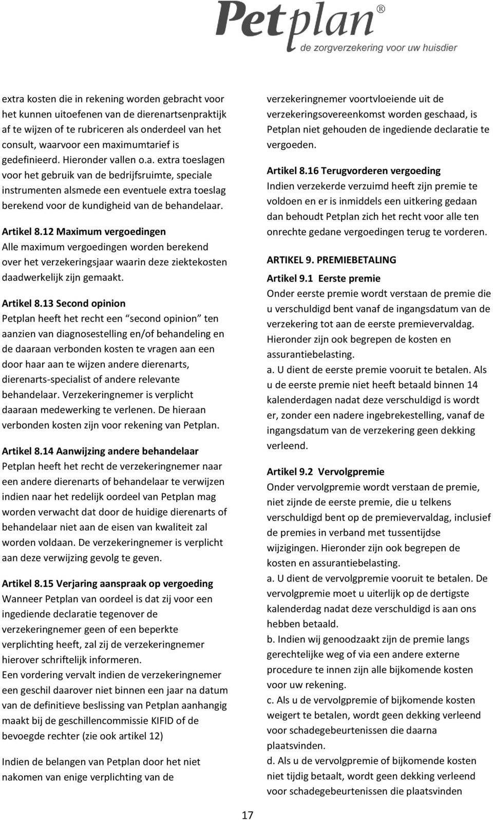 Artikel 8.12 Maximum vergoedingen Alle maximum vergoedingen worden berekend over het verzekeringsjaar waarin deze ziektekosten daadwerkelijk zijn gemaakt. Artikel 8.