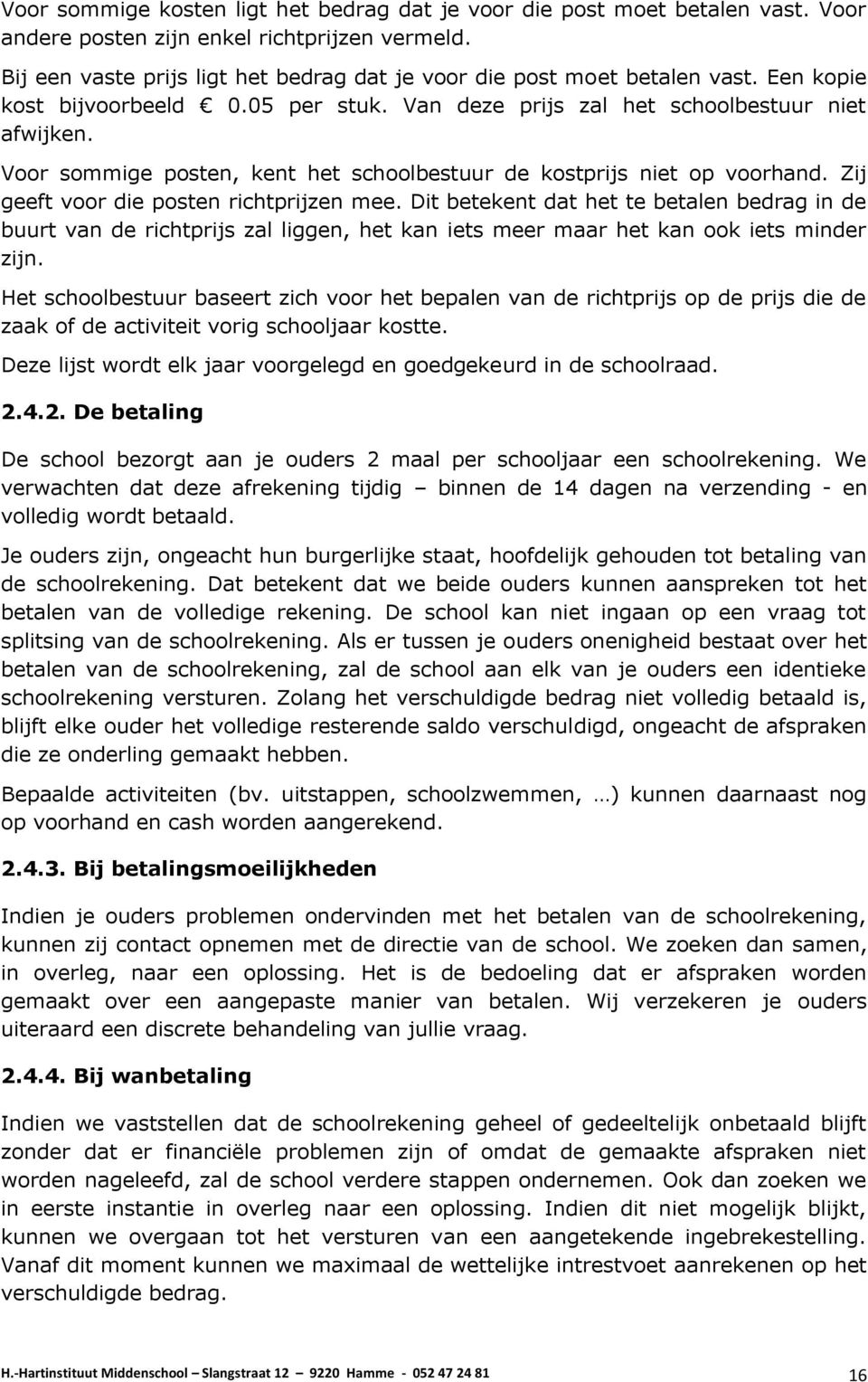 Voor sommige posten, kent het schoolbestuur de kostprijs niet op voorhand. Zij geeft voor die posten richtprijzen mee.