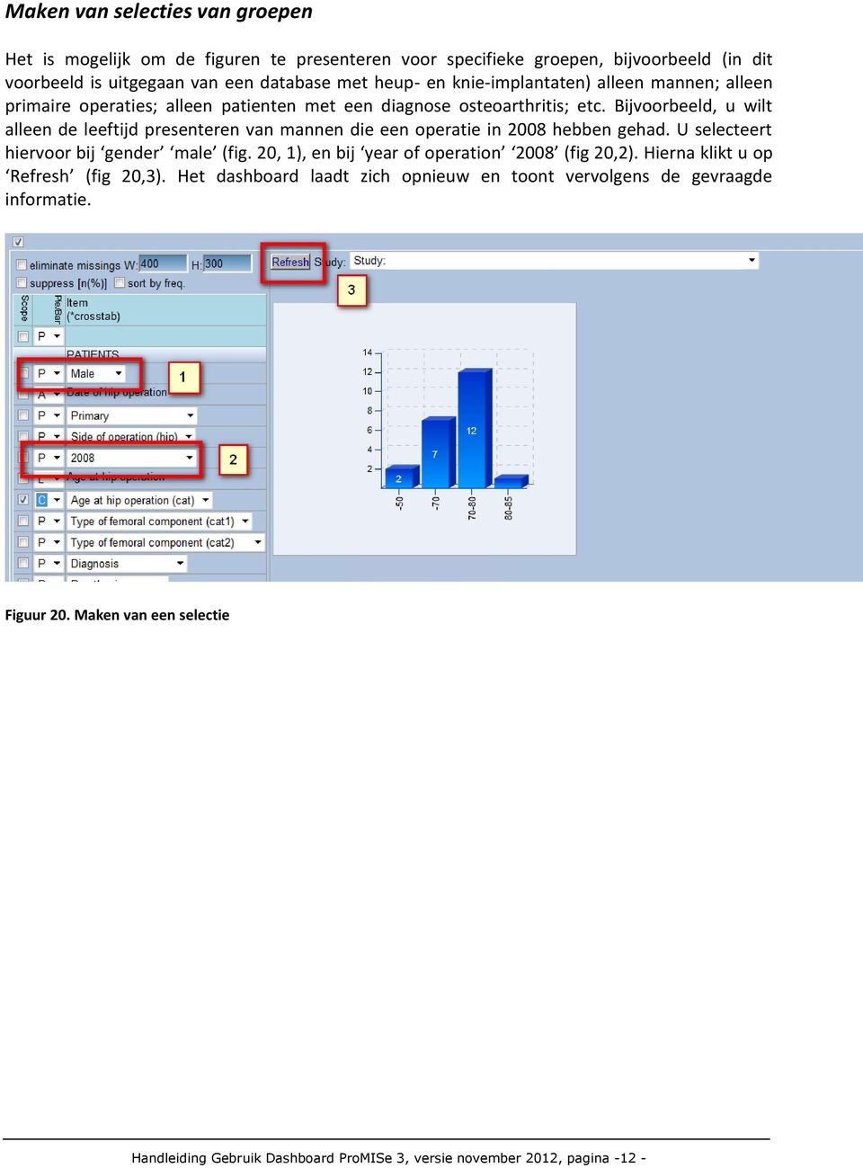 Bijvoorbeeld, u wilt alleen de leeftijd presenteren van mannen die een operatie in 2008 hebben gehad. U selecteert hiervoor bij gender male (fig.