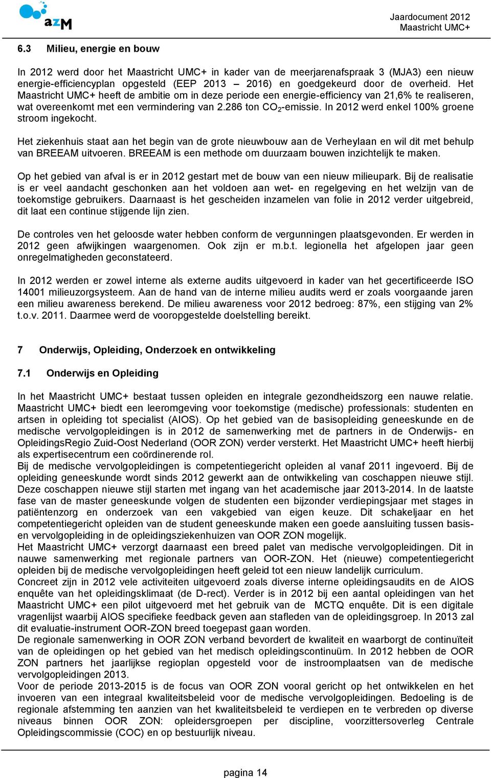 In 2012 werd enkel 100% groene stroom ingekocht. Het ziekenhuis staat aan het begin van de grote nieuwbouw aan de Verheylaan en wil dit met behulp van BREEAM uitvoeren.