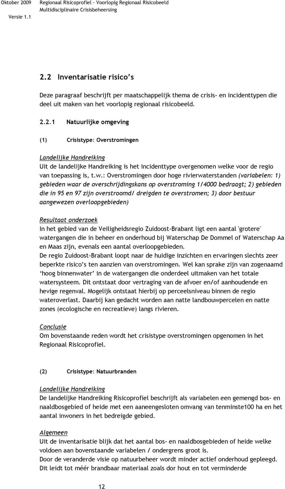 overstromen; 3) door bestuur aangewezen overloopgebieden) Resultaat onderzoek In het gebied van de Veiligheidsregio Zuidoost-Brabant ligt een aantal 'grotere' watergangen die in beheer en onderhoud