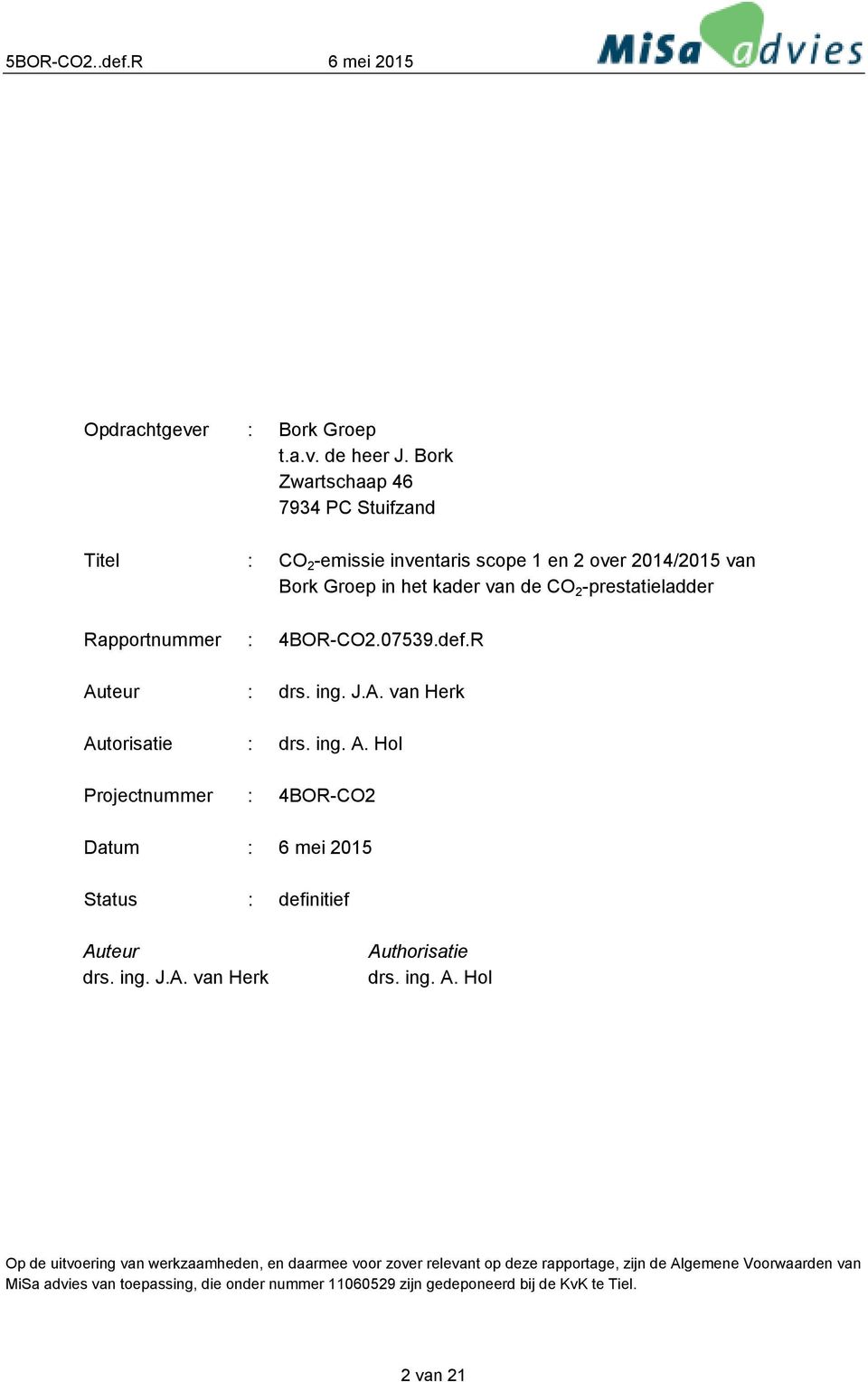 Rapportnummer : 4BOR-CO2.07539.def.R Auteur : drs. ing. J.A. van Herk Autorisatie : drs. ing. A. Hol Projectnummer : 4BOR-CO2 Datum : 6 mei 2015 Status : definitief Auteur drs.