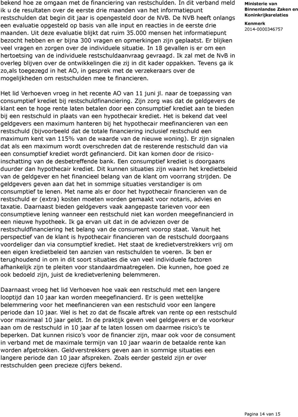 De NVB heeft onlangs een evaluatie opgesteld op basis van alle input en reacties in de eerste drie maanden. Uit deze evaluatie blijkt dat ruim 35.