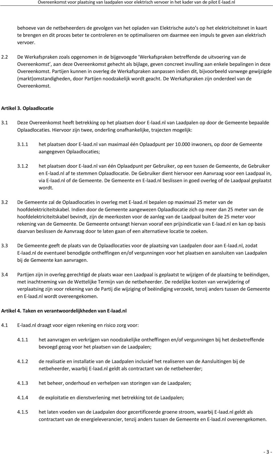 2 De Werkafspraken zoals opgenomen in de bijgevoegde Werkafspraken betreffende de uitvoering van de Overeenkomst, aan deze Overeenkomst gehecht als bijlage, geven concreet invulling aan enkele