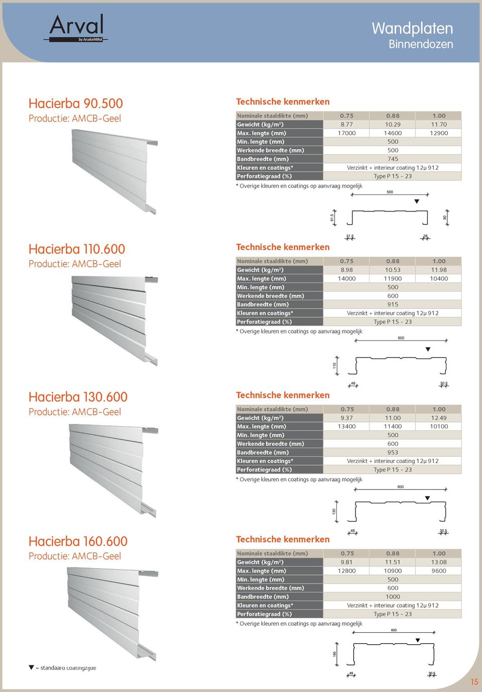 600 Productie: AMCB-Geel Nominale staaldikte (mm) 0.75 0.88 1.00 Gewicht (kg/m 2 ) 8.98 10.53 11.98 Max. lengte (mm) 14000 11900 10400 Min.