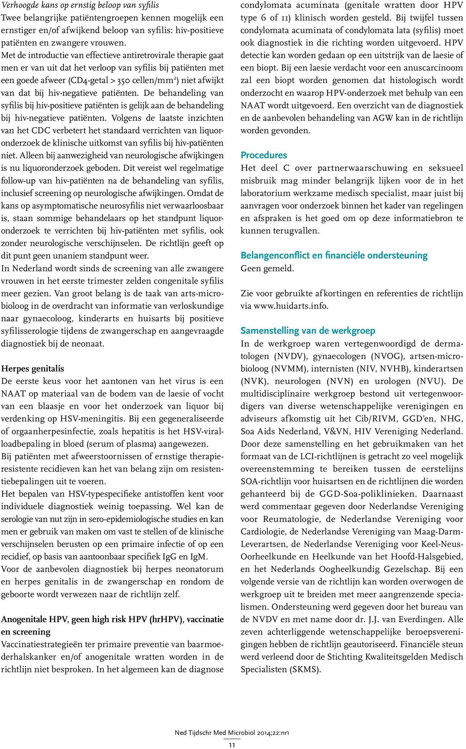 hiv-negatieve patiënten. De behandeling van syfilis bij hiv-positieve patiënten is gelijk aan de behandeling bij hiv-negatieve patiënten.