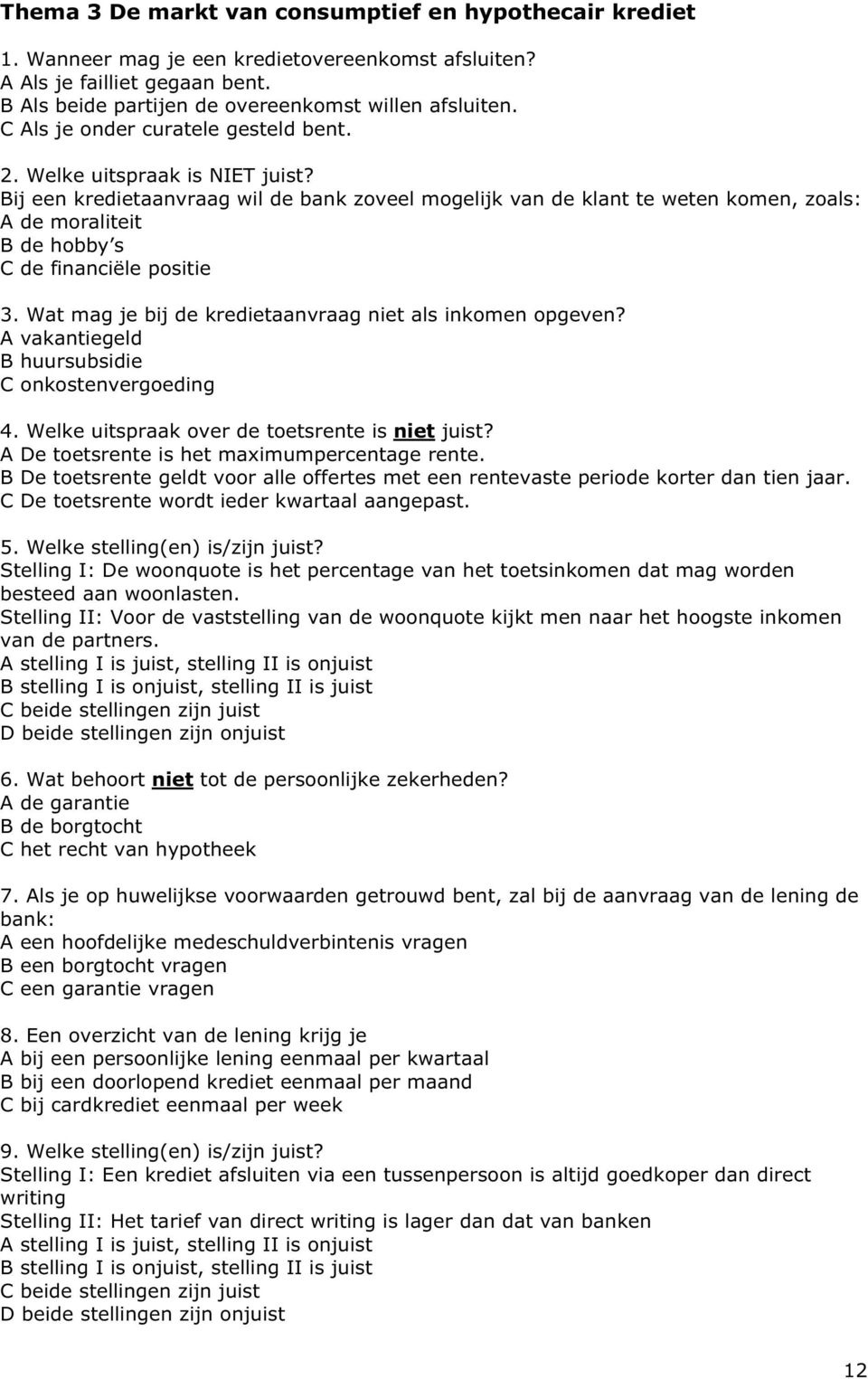 Bij een kredietaanvraag wil de bank zoveel mogelijk van de klant te weten komen, zoals: A de moraliteit B de hobby s C de financiële positie 3.