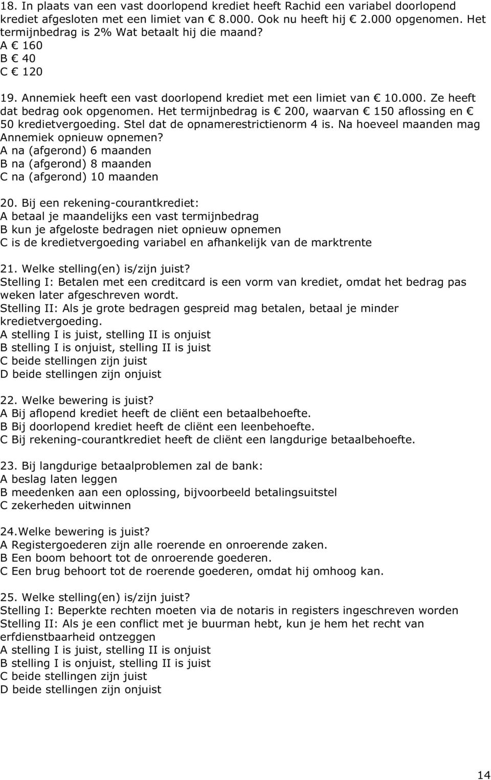 Het termijnbedrag is 200, waarvan 150 aflossing en 50 kredietvergoeding. Stel dat de opnamerestrictienorm 4 is. Na hoeveel maanden mag Annemiek opnieuw opnemen?