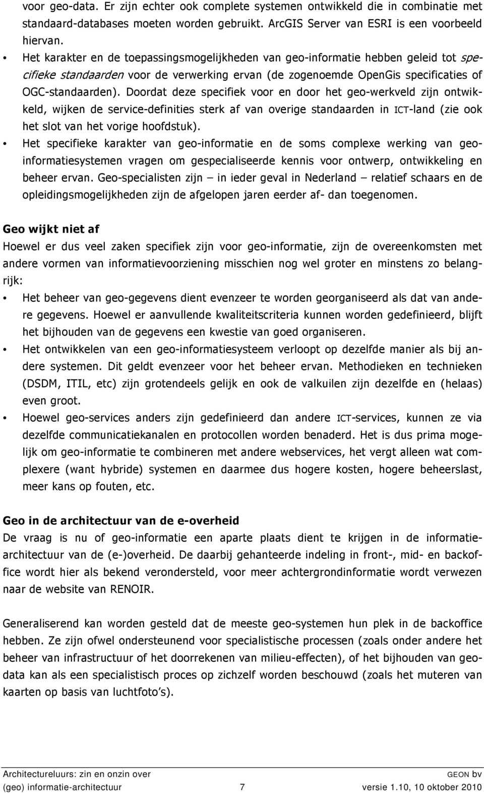 Doordat deze specifiek voor en door het geo-werkveld zijn ontwikkeld, wijken de service-definities sterk af van overige standaarden in ICT-land (zie ook het slot van het vorige hoofdstuk).