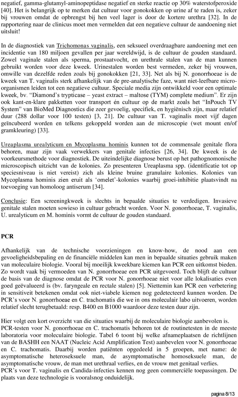 In de rapportering naar de clinicus moet men vermelden dat een negatieve cultuur de aandoening niet uitsluit!