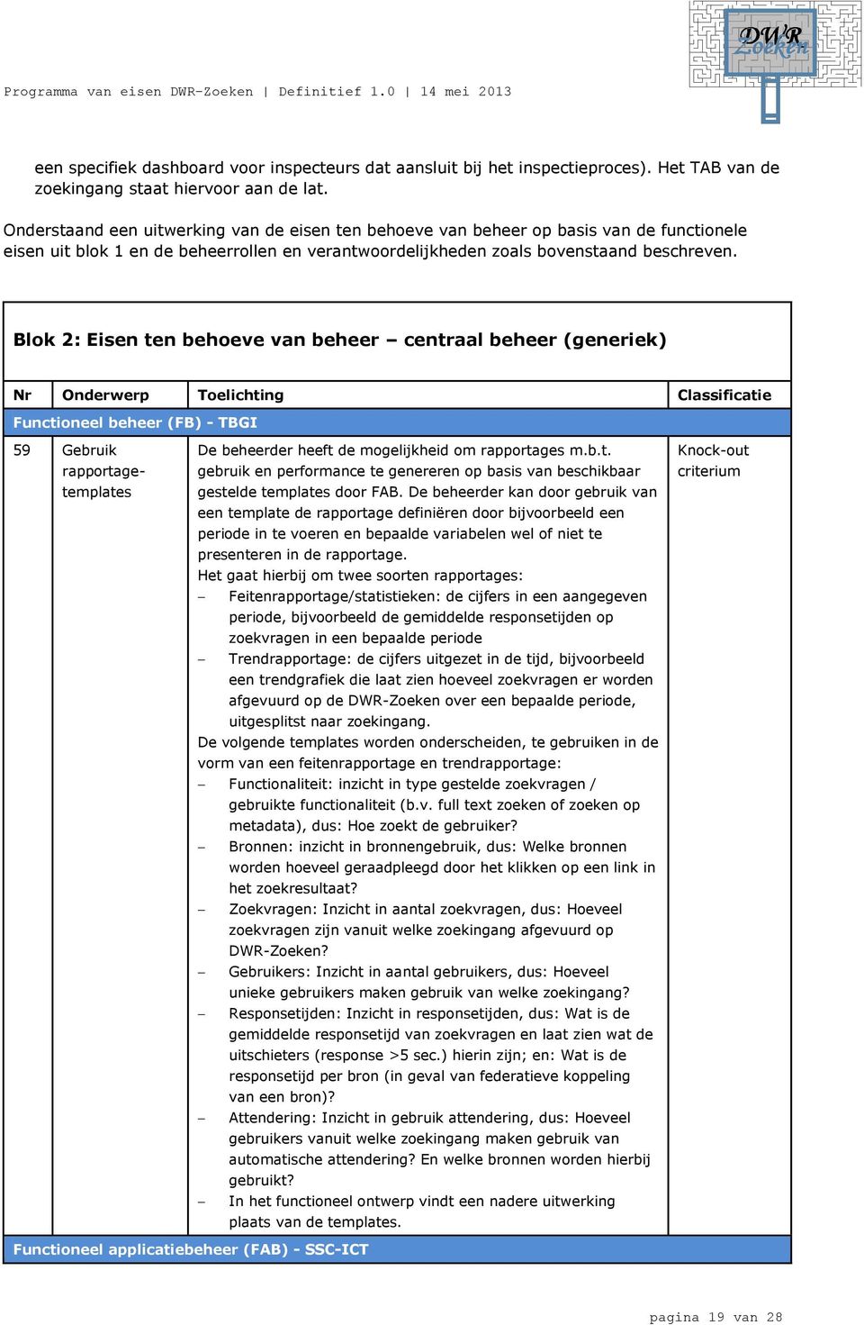 Blok 2: en ten behoeve van beheer centraal beheer (generiek) Nr Onderwerp Toelichting Classificatie Functioneel beheer (FB) - TBGI 59 Gebruik rapportagetemplates De beheerder heeft de mogelijkheid om