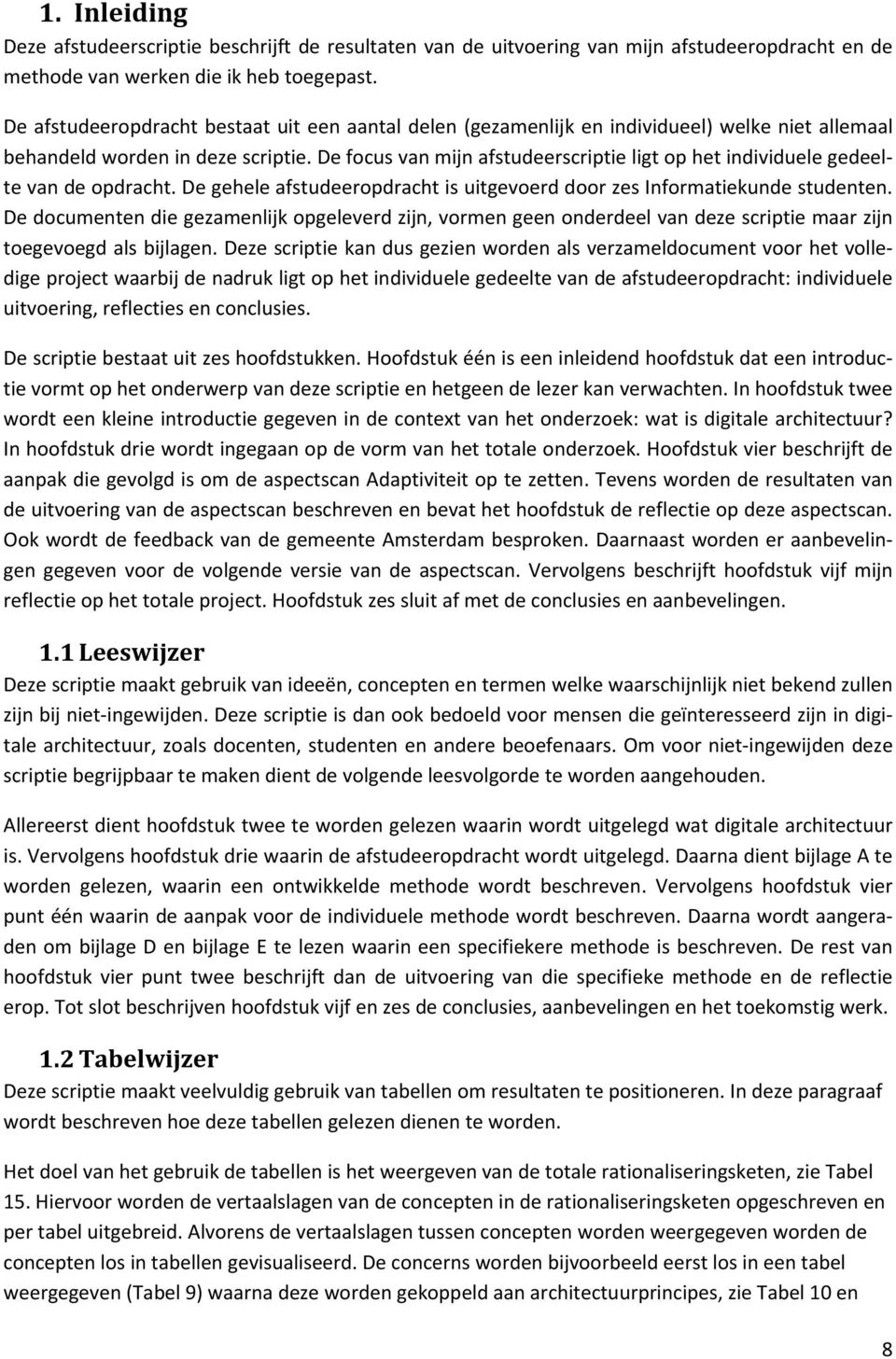 De focus van mijn afstudeerscriptie ligt op het individuele gedeelte van de opdracht. De gehele afstudeeropdracht is uitgevoerd door zes Informatiekunde studenten.