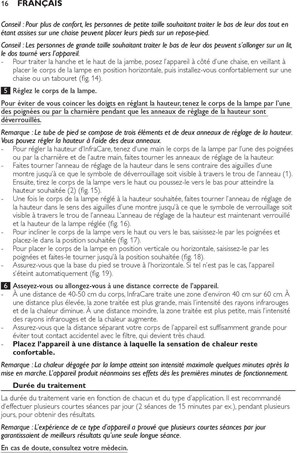 Pour traiter la hanche et le haut de la jambe, posez l appareil à côté d une chaise, en veillant à placer le corps de la lampe en position horizontale, puis installezvous confortablement sur une