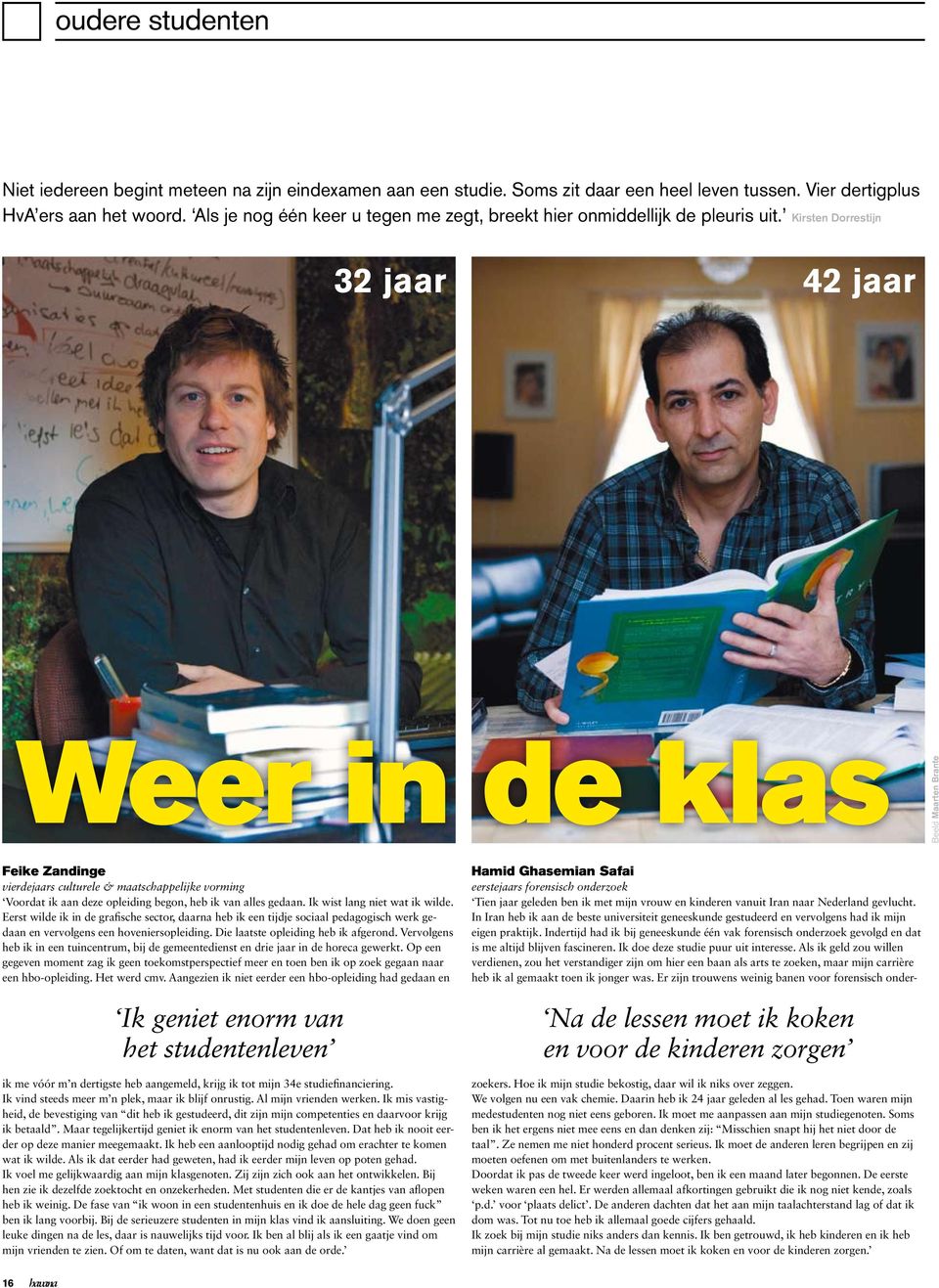 Kirsten Dorrestijn 32 jaar 42 jaar Weer in de klas Beeld Maarten Brante Feike Zandinge vierdejaars culturele & maatschappelijke vorming Voordat ik aan deze opleiding begon, heb ik van alles gedaan.