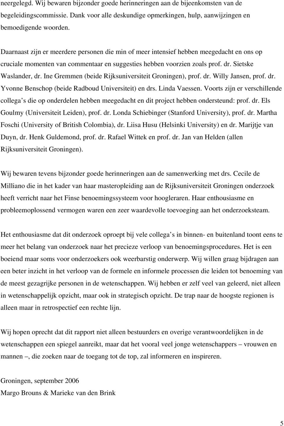 Ine Gremmen (beide Rijksuniversiteit Groningen), prof. dr. Willy Jansen, prof. dr. Yvonne Benschop (beide Radboud Universiteit) en drs. Linda Vaessen.