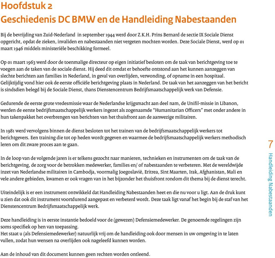 Op 01 maart 1963 werd door de toenmalige directeur op eigen initiatief besloten om de taak van berichtgeving toe te voegen aan de taken van de sociale dienst.