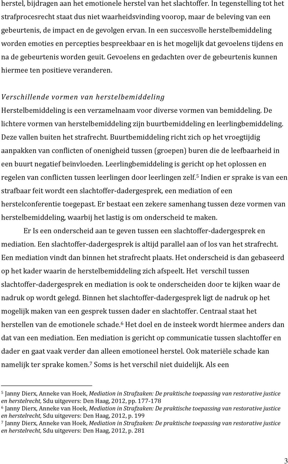 In een succesvolle herstelbemiddeling worden emoties en percepties bespreekbaar en is het mogelijk dat gevoelens tijdens en na de gebeurtenis worden geuit.