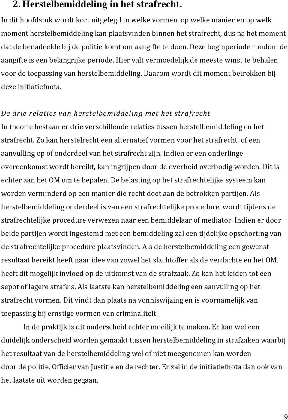 komt om aangifte te doen. Deze beginperiode rondom de aangifte is een belangrijke periode. Hier valt vermoedelijk de meeste winst te behalen voor de toepassing van herstelbemiddeling.