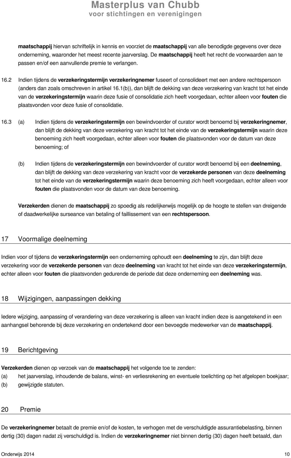 2 Indien tijdens de verzekeringstermijn verzekeringnemer fuseert of consolideert met een andere rechtspersoon (anders dan zoals omschreven in artikel 16.