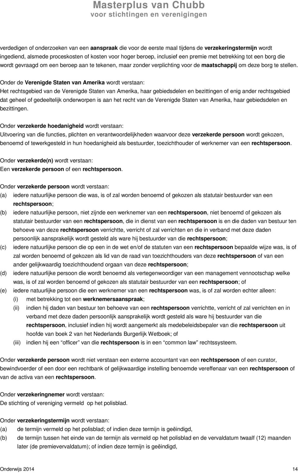 Onder de Verenigde Staten van Amerika wordt verstaan: Het rechtsgebied van de Verenigde Staten van Amerika, haar gebiedsdelen en bezittingen of enig ander rechtsgebied dat geheel of gedeeltelijk