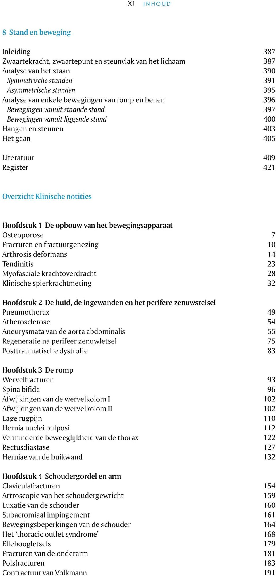 Hoofdstuk 1 De opbouw van het bewegingsapparaat Osteoporose 7 Fracturen en fractuurgenezing 10 Arthrosis deformans 14 Tendinitis 23 Myofasciale krachtoverdracht 28 Klinische spierkrachtmeting 32