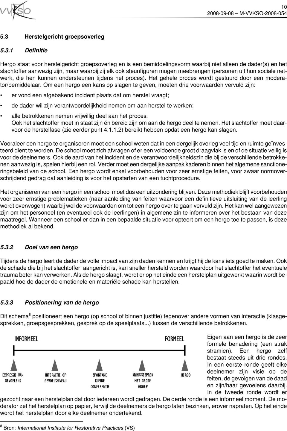 1 Definitie Hergo staat voor herstelgericht groepsoverleg en is een bemiddelingsvorm waarbij niet alleen de dader(s) en het slachtoffer aanwezig zijn, maar waarbij zij elk ook steunfiguren mogen