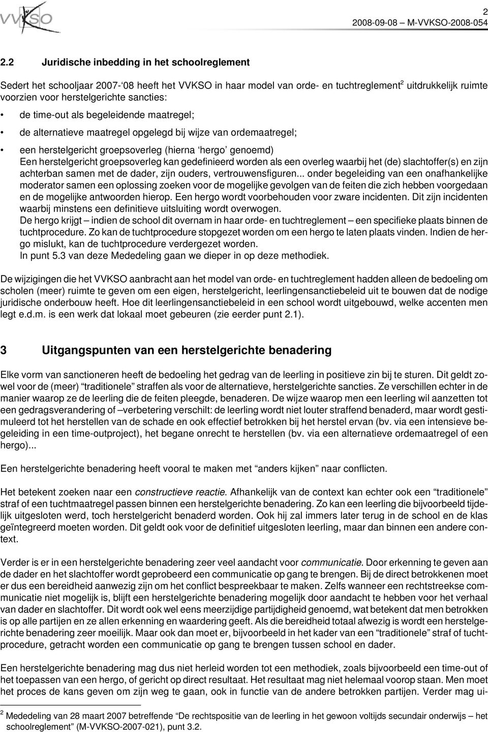 groepsoverleg kan gedefinieerd worden als een overleg waarbij het (de) slachtoffer(s) en zijn achterban samen met de dader, zijn ouders, vertrouwensfiguren.