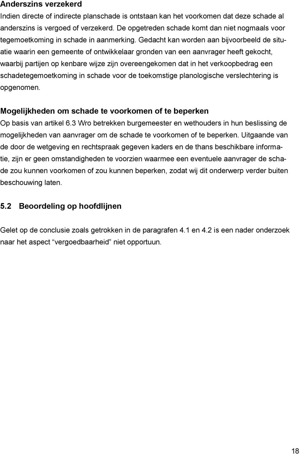 Gedacht kan worden aan bijvoorbeeld de situatie waarin een gemeente of ontwikkelaar gronden van een aanvrager heeft gekocht, waarbij partijen op kenbare wijze zijn overeengekomen dat in het