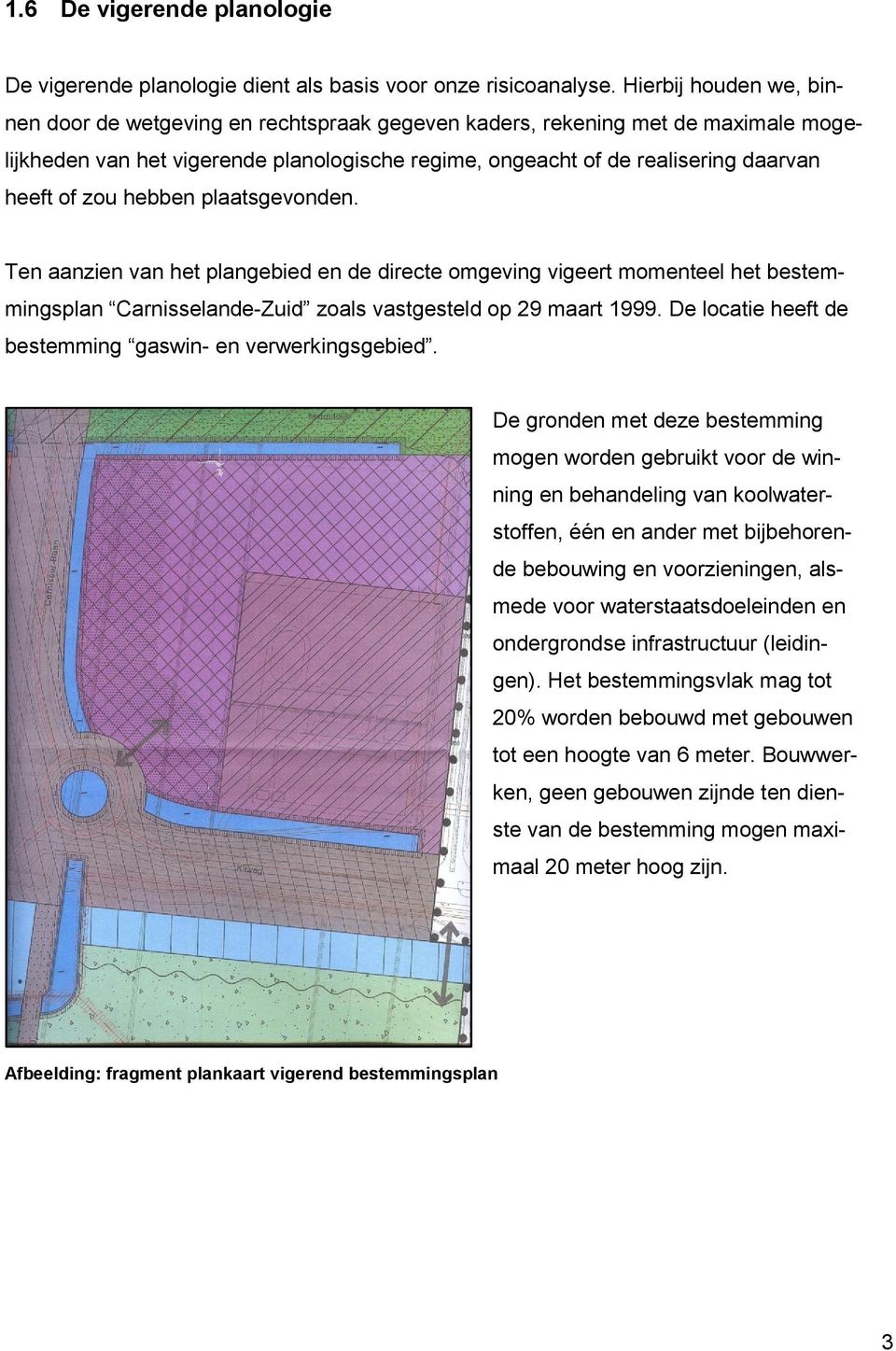 zou hebben plaatsgevonden. Ten aanzien van het plangebied en de directe omgeving vigeert momenteel het bestemmingsplan Carnisselande-Zuid zoals vastgesteld op 29 maart 1999.