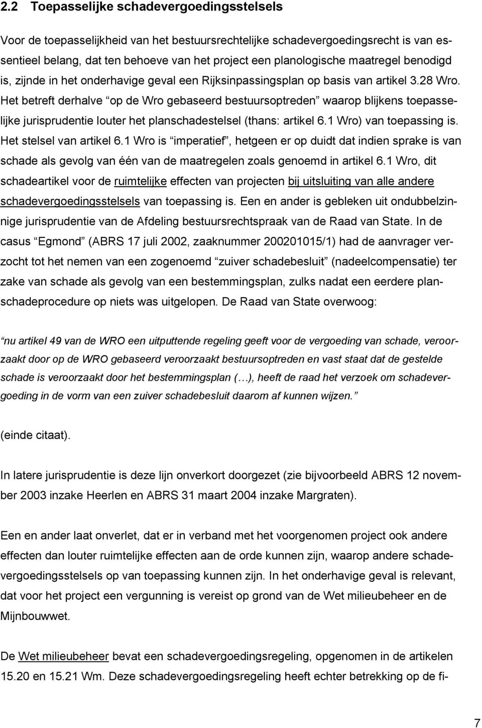 Het betreft derhalve op de Wro gebaseerd bestuursoptreden waarop blijkens toepasselijke jurisprudentie louter het planschadestelsel (thans: artikel 6.1 Wro) van toepassing is.