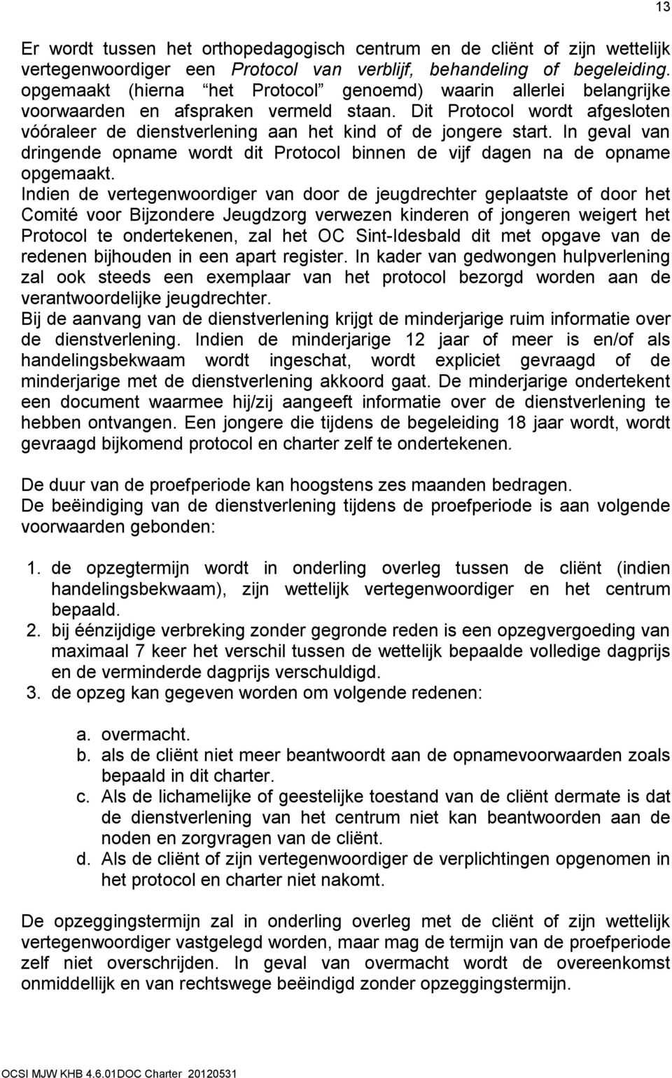 In geval van dringende opname wordt dit Protocol binnen de vijf dagen na de opname opgemaakt.