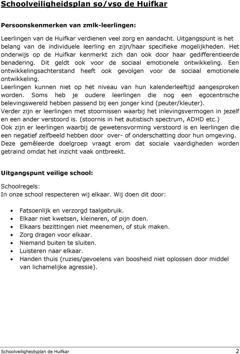 Dit geldt ook voor de sociaal emotionele ontwikkeling. Een ontwikkelingsachterstand heeft ook gevolgen voor de sociaal emotionele ontwikkeling.