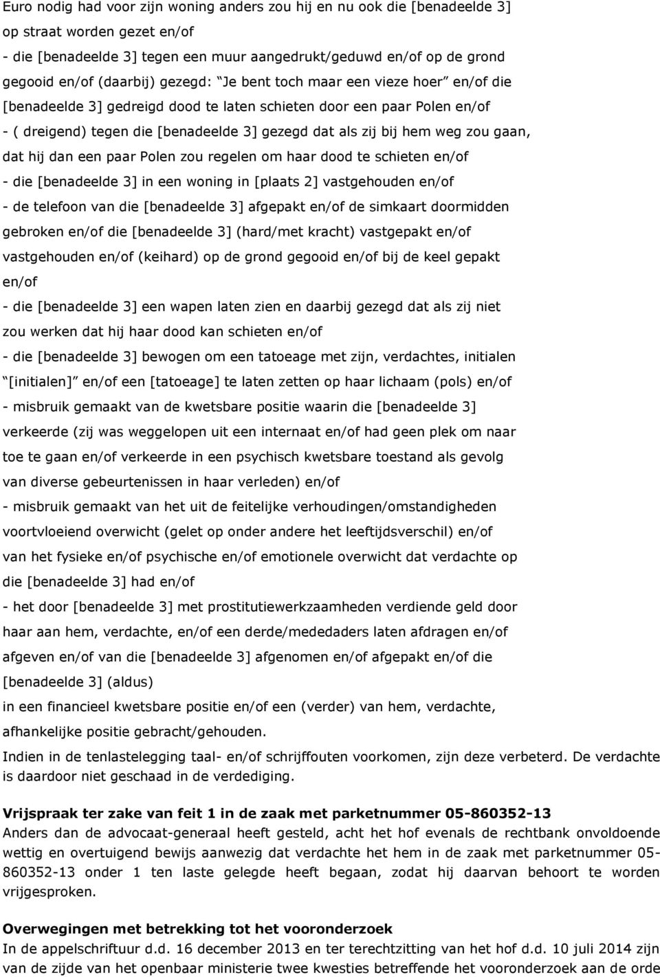 weg zou gaan, dat hij dan een paar Polen zou regelen om haar dood te schieten en/of - die [benadeelde 3] in een woning in [plaats 2] vastgehouden en/of - de telefoon van die [benadeelde 3] afgepakt