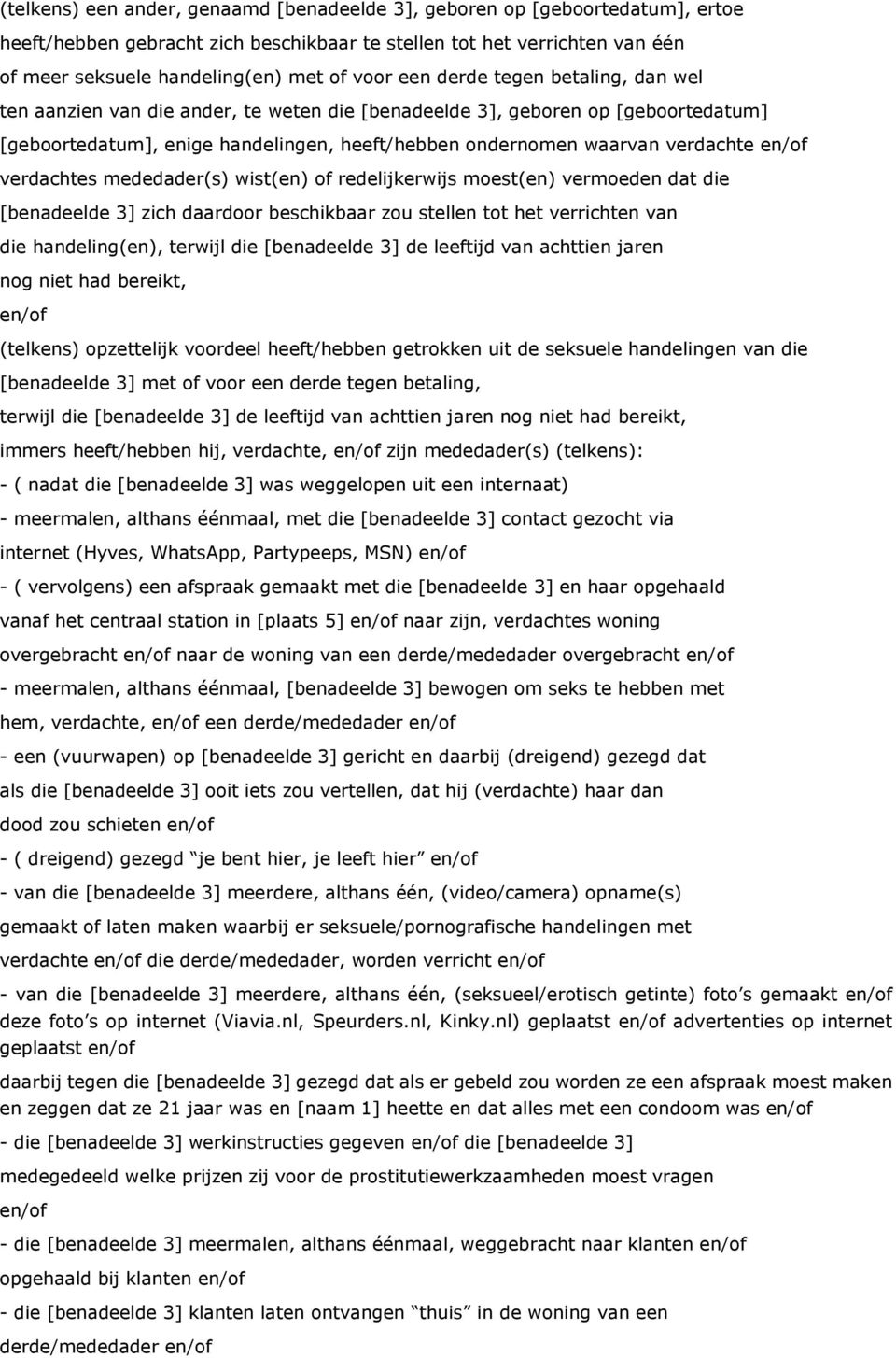 en/of verdachtes mededader(s) wist(en) of redelijkerwijs moest(en) vermoeden dat die [benadeelde 3] zich daardoor beschikbaar zou stellen tot het verrichten van die handeling(en), terwijl die