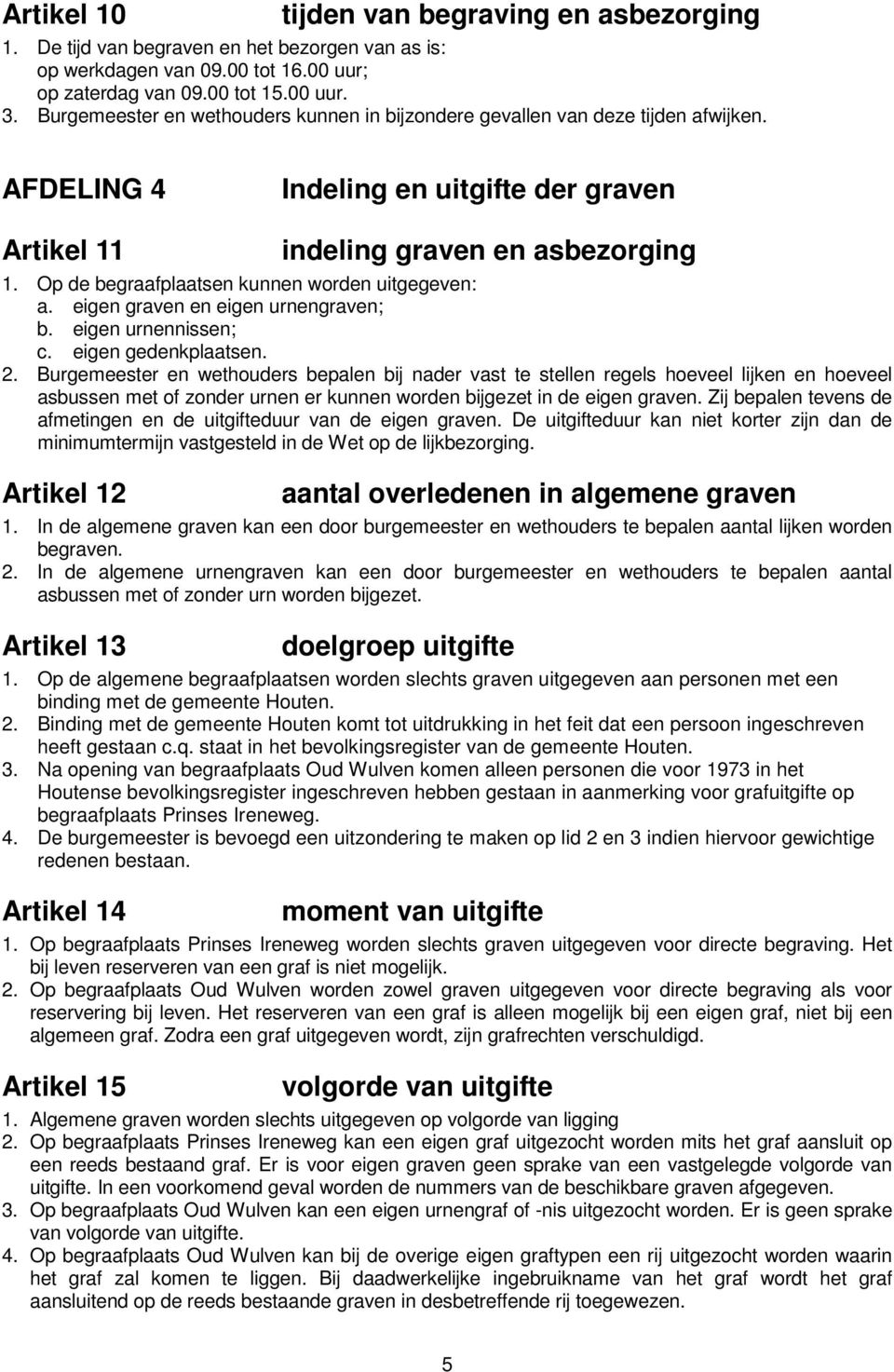 Op de begraafplaatsen kunnen worden uitgegeven: a. eigen graven en eigen urnengraven; b. eigen urnennissen; c. eigen gedenkplaatsen. 2.