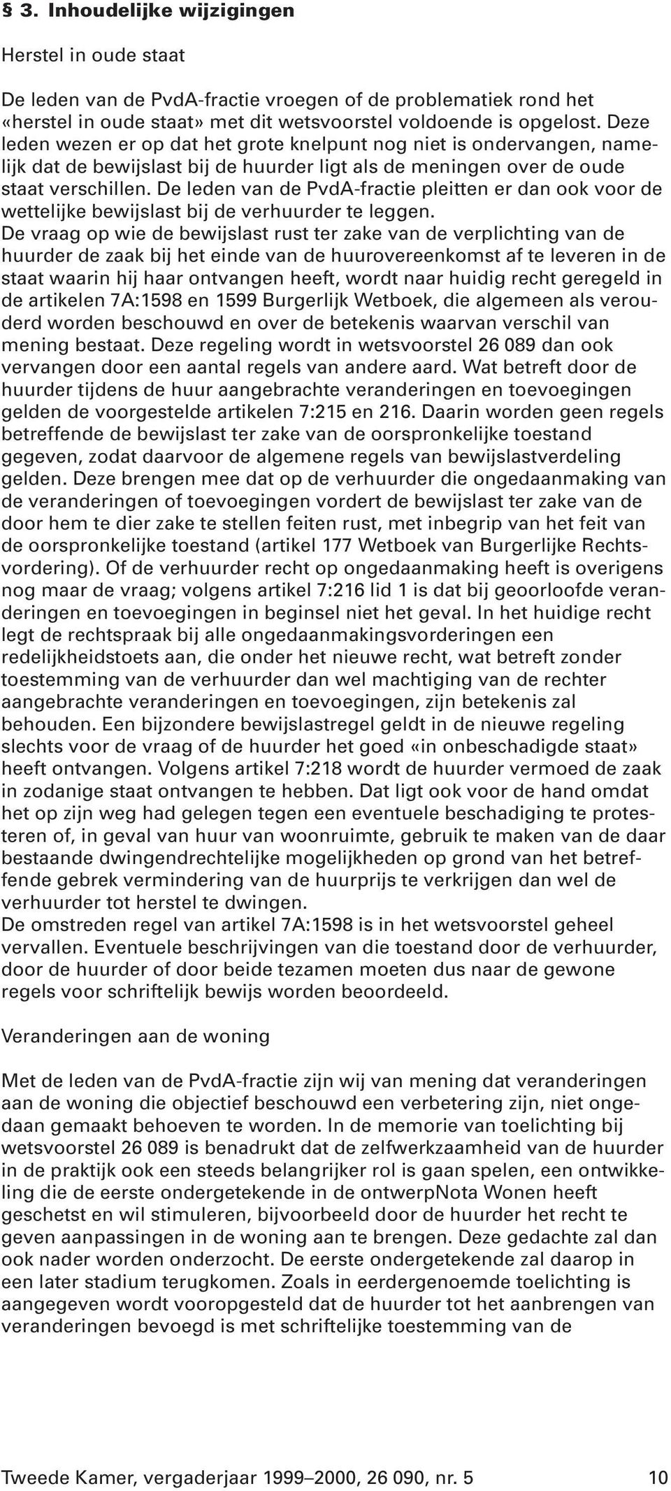 De leden van de PvdA-fractie pleitten er dan ook voor de wettelijke bewijslast bij de verhuurder te leggen.