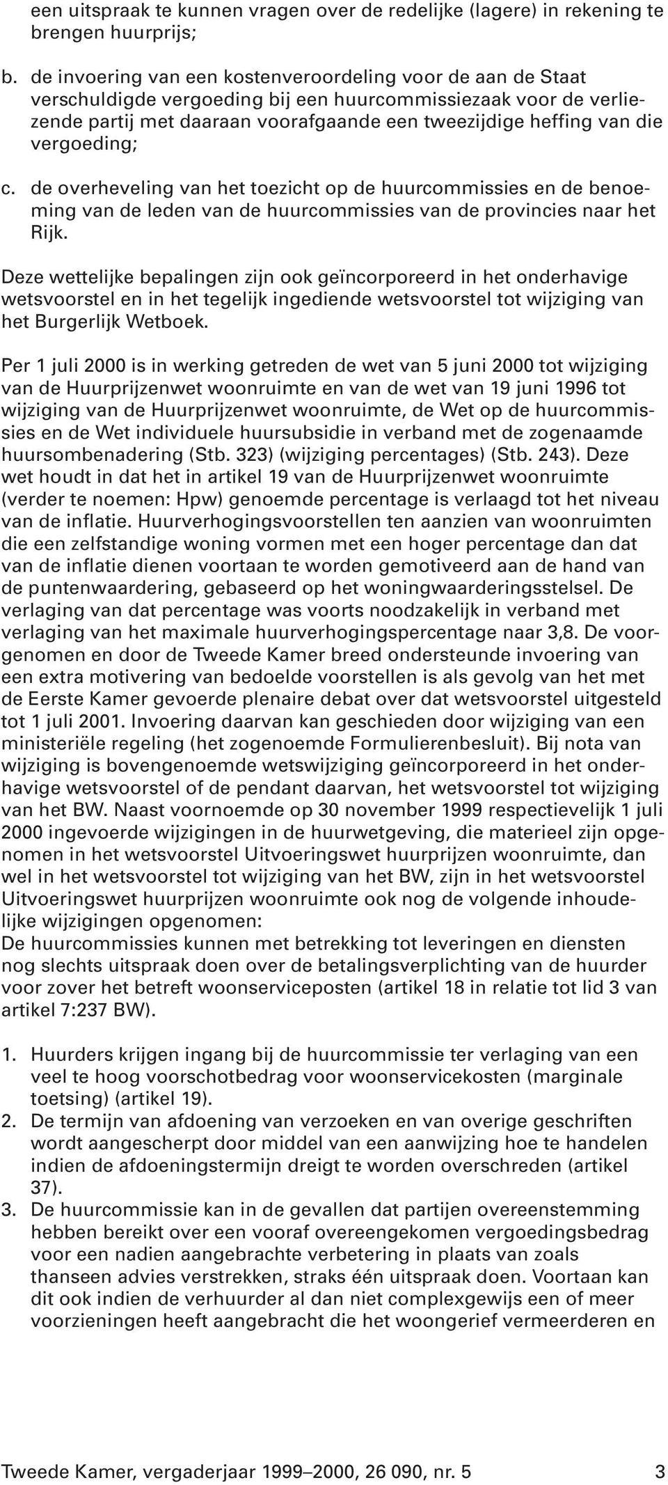 vergoeding; c. de overheveling van het toezicht op de huurcommissies en de benoeming van de leden van de huurcommissies van de provincies naar het Rijk.