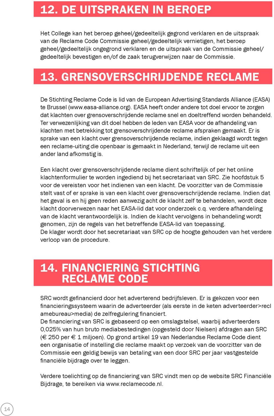 Grensoverschrijdende reclame De Stichting Reclame Code is lid van de European Advertising Standards Alliance (EASA) te Brussel (www.easa-alliance.org).