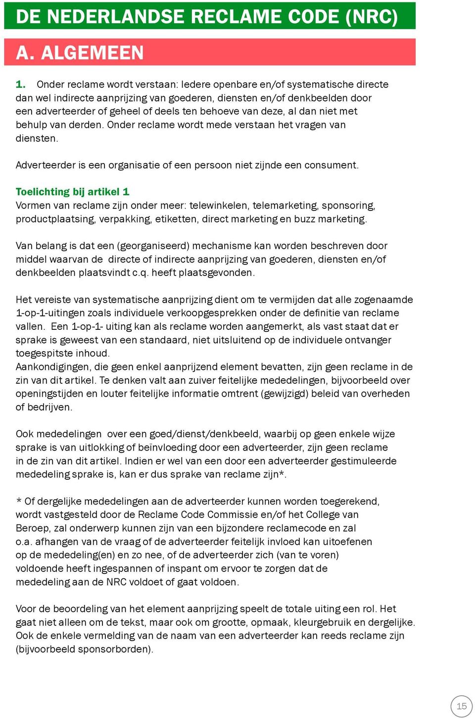 van deze, al dan niet met behulp van derden. Onder reclame wordt mede verstaan het vragen van diensten. Adverteerder is een organisatie of een persoon niet zijnde een consument.