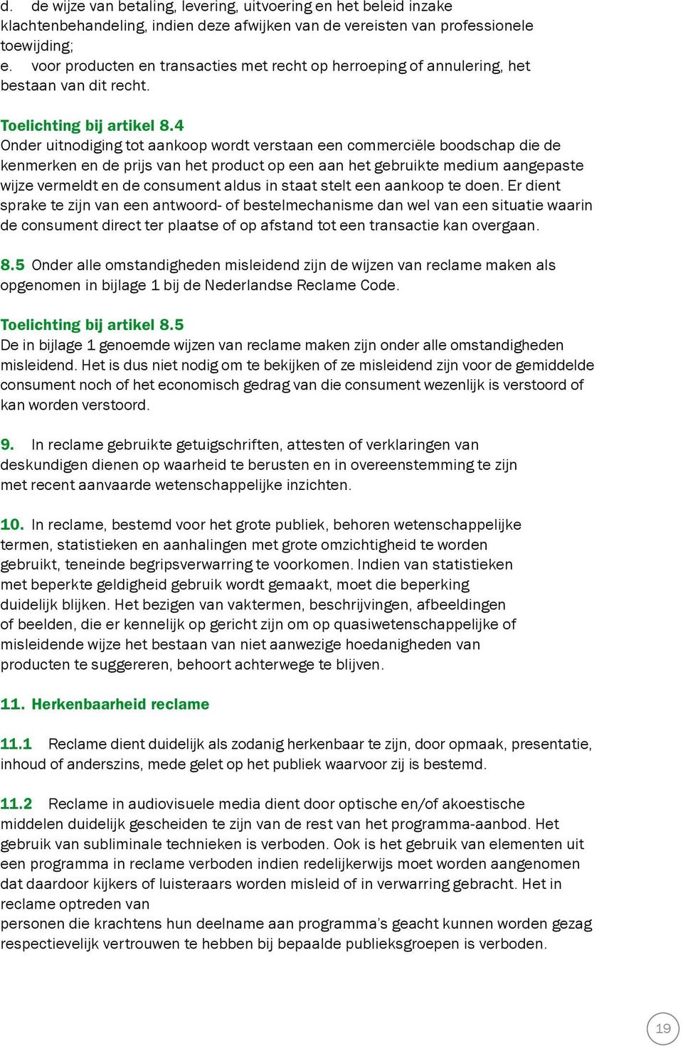 4 Onder uitnodiging tot aankoop wordt verstaan een commerciële boodschap die de kenmerken en de prijs van het product op een aan het gebruikte medium aangepaste wijze vermeldt en de consument aldus