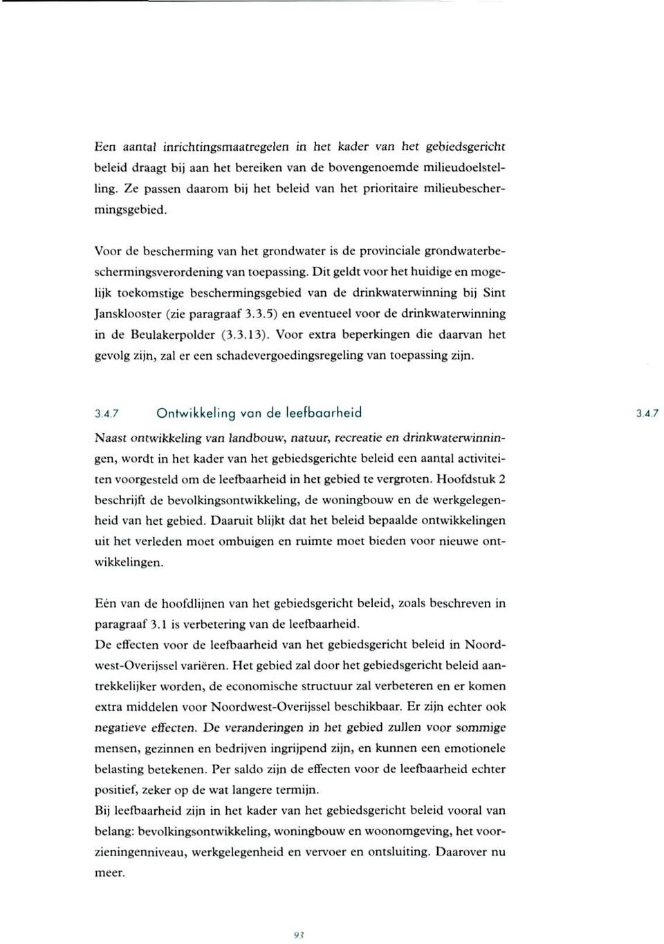 Dit geldt voor het huidige en mogelijk toekomstige beschermingsgebied van de drinkwaterwinning bij Sint Jansklooster (zie paragraaf 3.3.5) en eventueel voor de drinkwaterwinning in de Beulakerpolder (3.