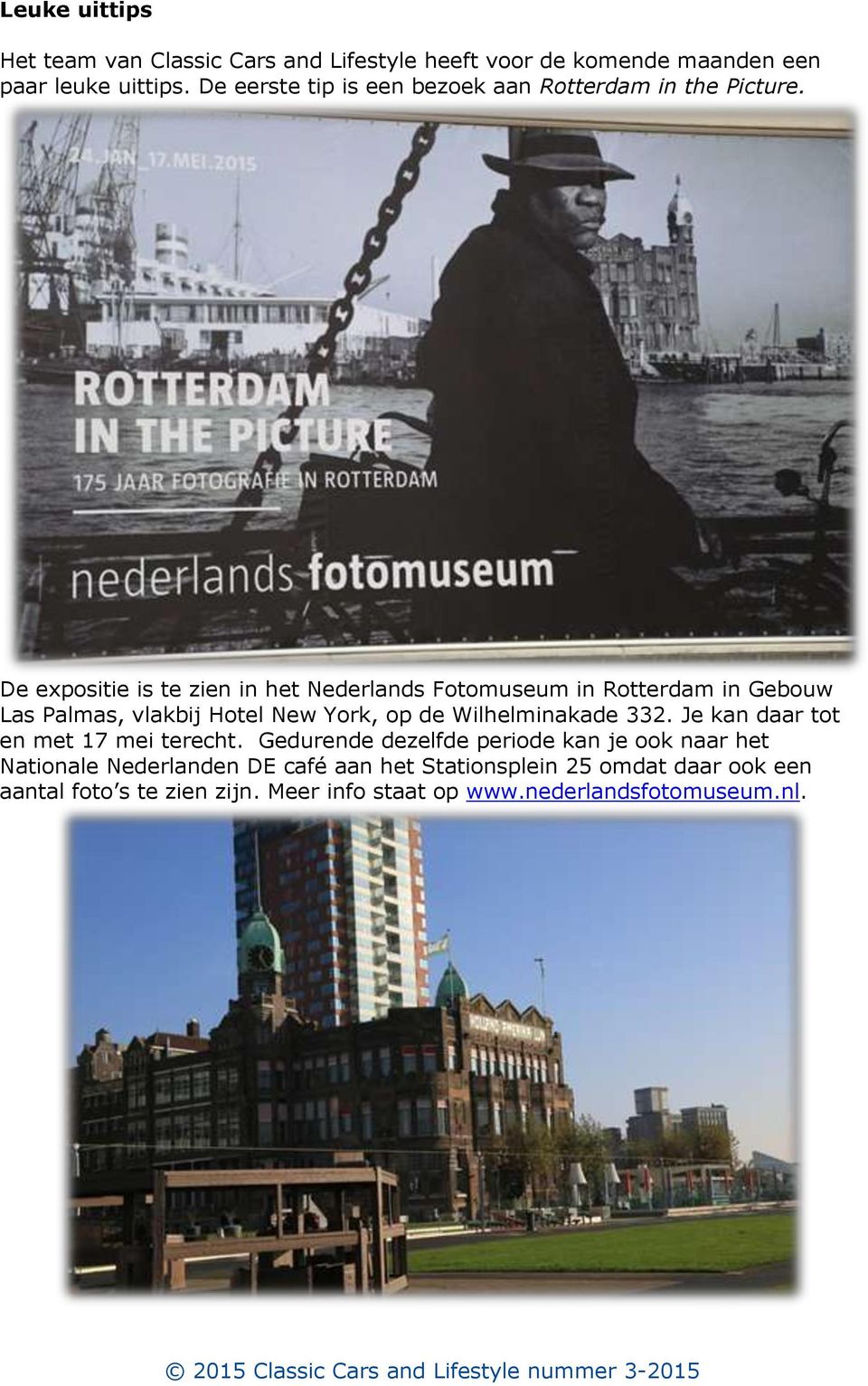 De expositie is te zien in het Nederlands Fotomuseum in Rotterdam in Gebouw Las Palmas, vlakbij Hotel New York, op de Wilhelminakade