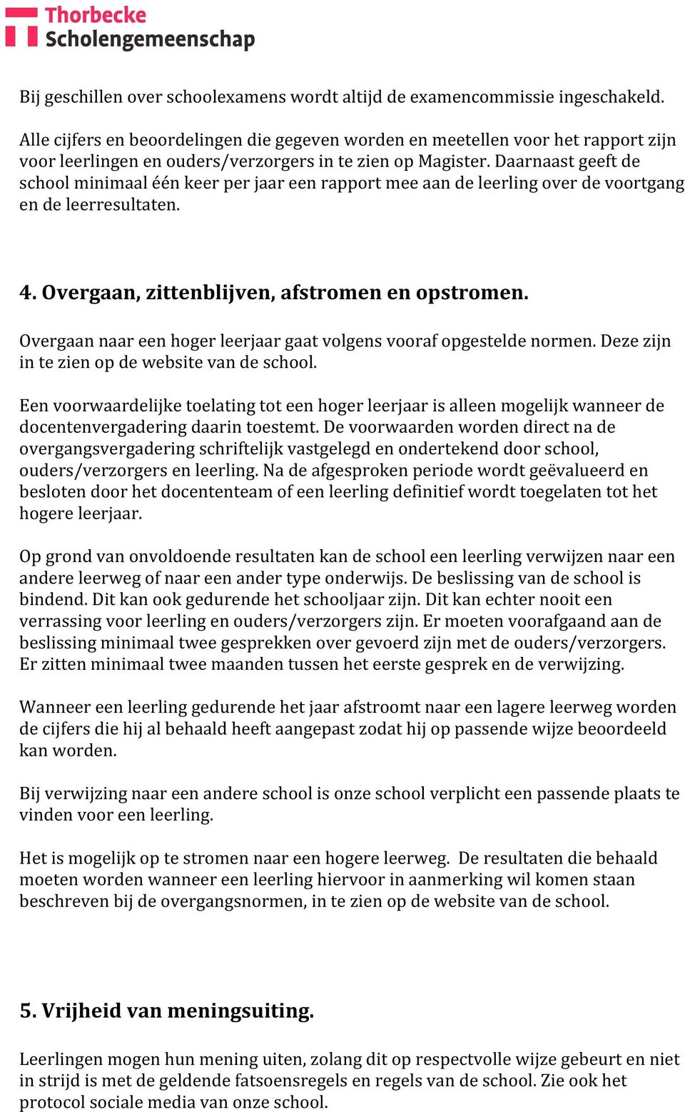 Daarnaast geeft de school minimaal één keer per jaar een rapport mee aan de leerling over de voortgang en de leerresultaten. 4. Overgaan, zittenblijven, afstromen en opstromen.