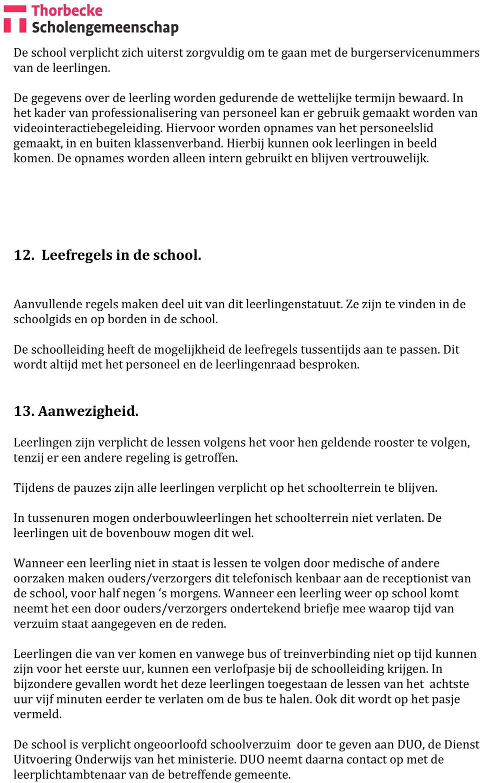 Hierbij kunnen ook leerlingen in beeld komen. De opnames worden alleen intern gebruikt en blijven vertrouwelijk. 12. Leefregels in de school.