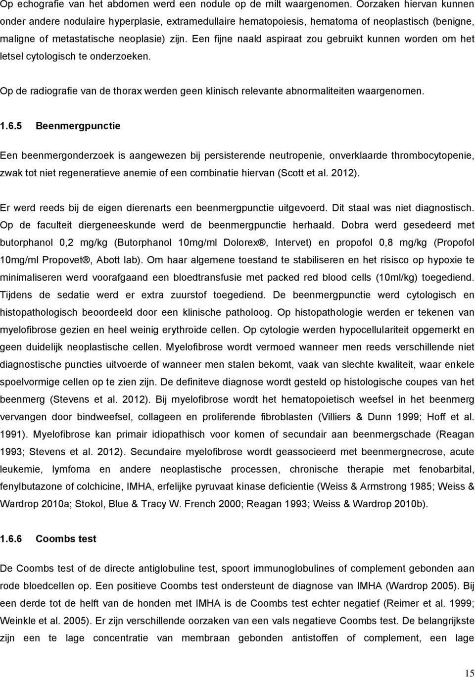 Een fijne naald aspiraat zou gebruikt kunnen worden om het letsel cytologisch te onderzoeken. Op de radiografie van de thorax werden geen klinisch relevante abnormaliteiten waargenomen. 1.6.