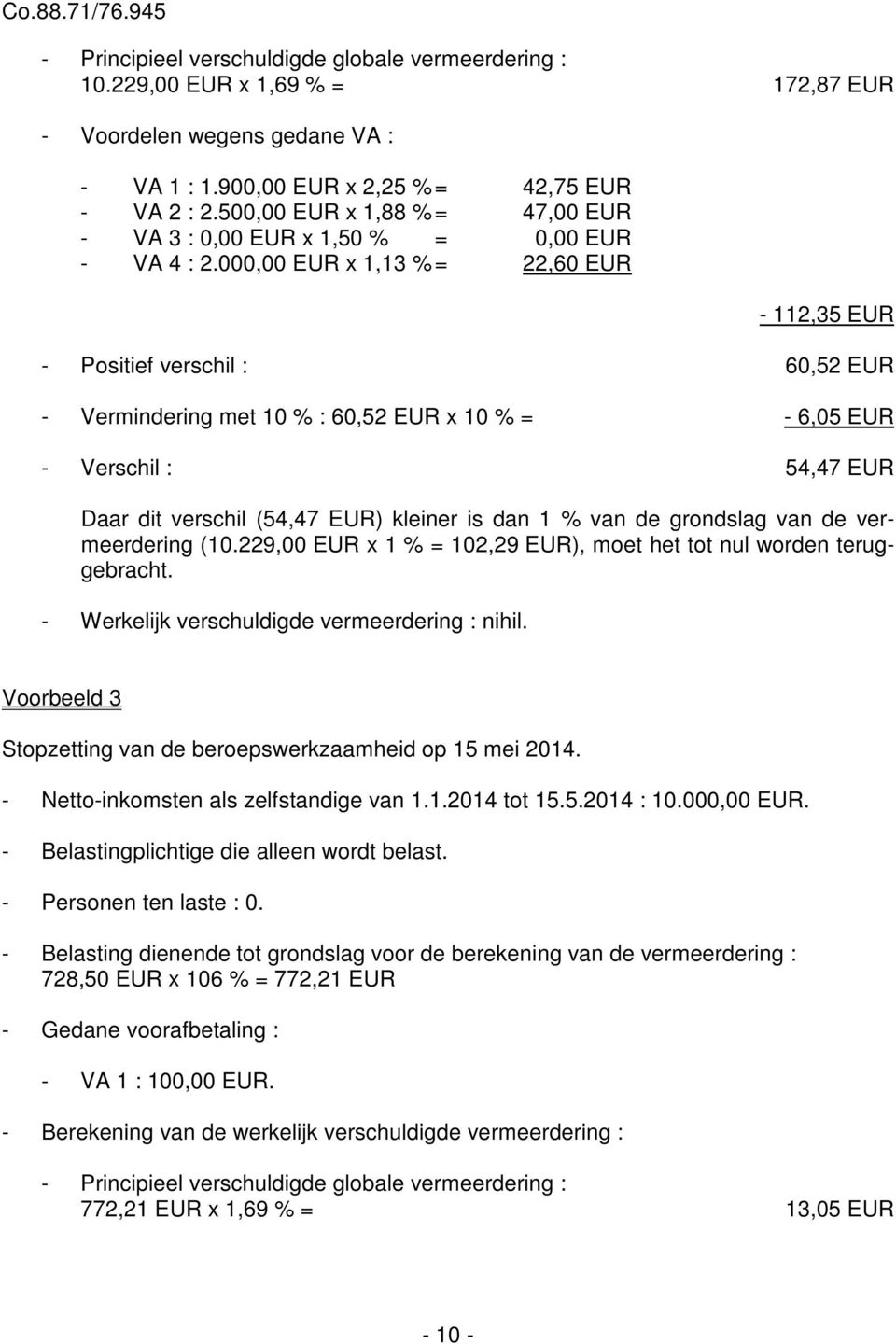 000,00 EUR x 1,13 % = 22,60 EUR - 112,35 EUR - Positief verschil : 60,52 EUR - Vermindering met 10 % : 60,52 EUR x 10 % = - 6,05 EUR - Verschil : 54,47 EUR Daar dit verschil (54,47 EUR) kleiner is