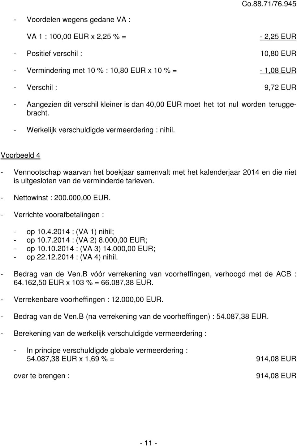 Voorbeeld 4 - Vennootschap waarvan het boekjaar samenvalt met het kalenderjaar 2014 en die niet is uitgesloten van de verminderde tarieven. - Nettowinst : 200.000,00 EUR.