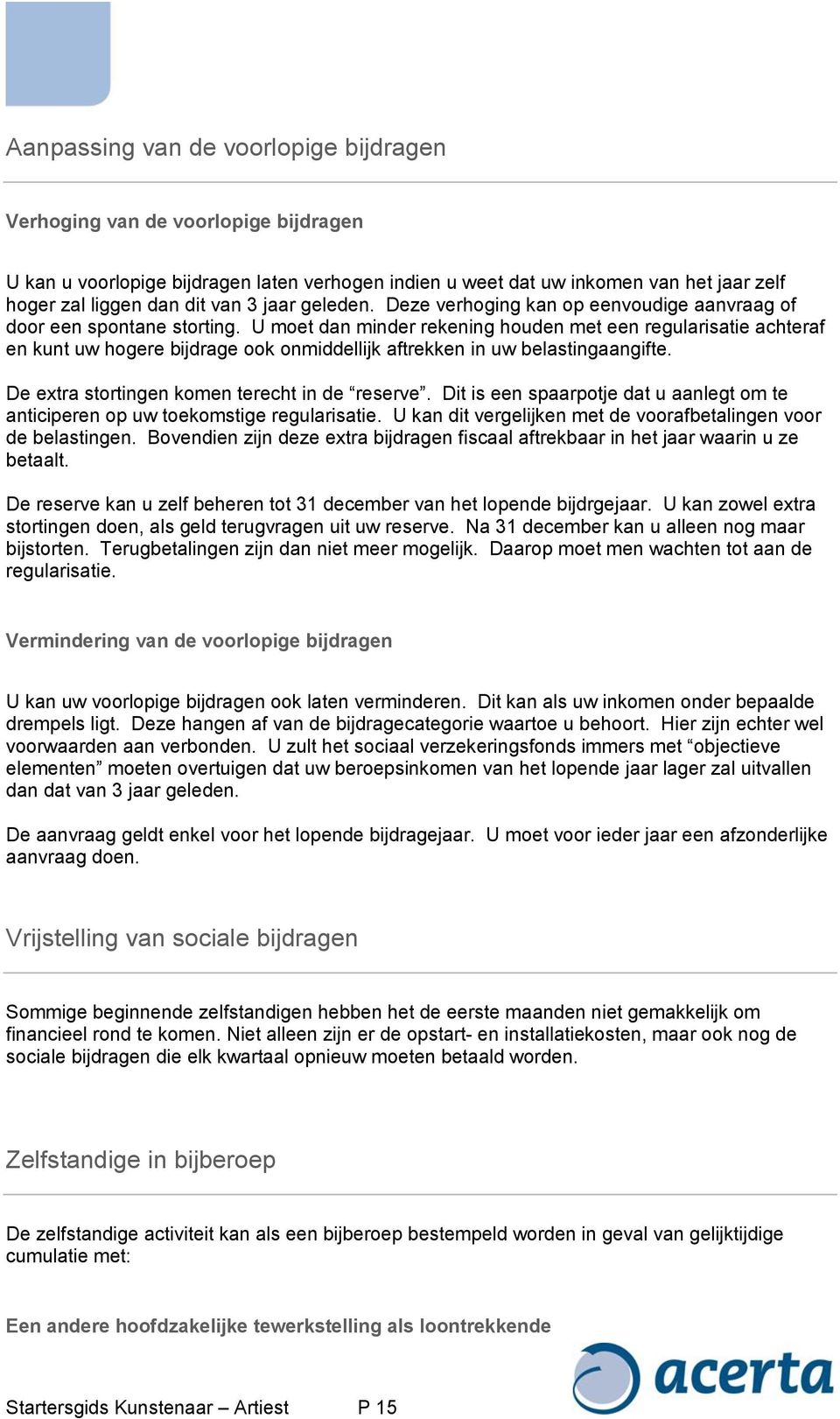 U moet dan minder rekening houden met een regularisatie achteraf en kunt uw hogere bijdrage ook onmiddellijk aftrekken in uw belastingaangifte. De extra stortingen komen terecht in de reserve.